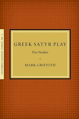 Greek Satyr Play: Five Studies by Mark Griffith