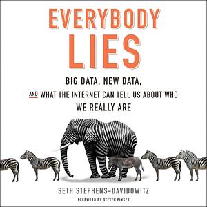Everybody Lies: Big Data, New Data, and What the Internet Can Tell Us About Who We Really Are by Seth Stephens-Davidowitz