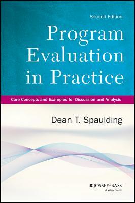 Program Evaluation in Practice: Core Concepts and Examples for Discussion and Analysis by Dean T. Spaulding