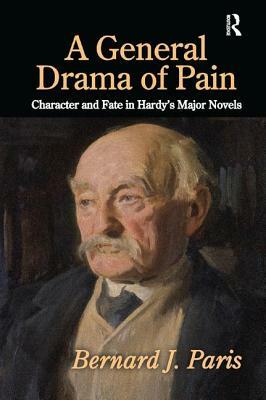 A General Drama of Pain: Character and Fate in Hardy's Major Novels by Bernard J. Paris