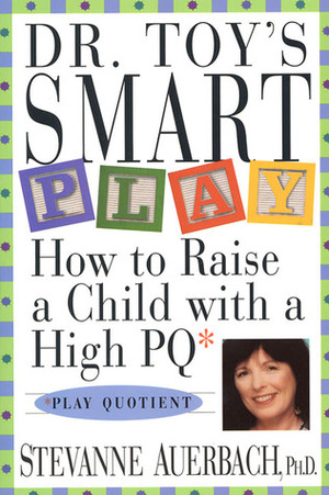 Dr. Toy's Smart Play: How to Raise a Child with a High PQ (Play Quotient) by Stevanne Auerbach