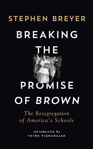 Breaking the Promise of Brown by Stephen Breyer