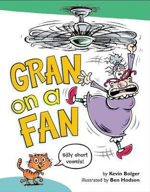 Gran on a Fan: Silly Short Vowels by Ben Hodson, Kevin Bolger