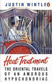 Heat Treatment The Oriental Travels Of An Amorous Hypochondriac by Justin Wintle