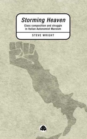 Storming Heaven: Class Composition and Struggle in Italian Autonomist Marxism by Steve Wright
