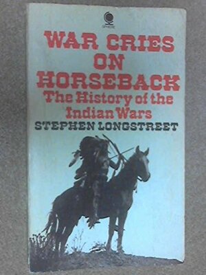 War Cries on Horseback, the History of the Indian Wars by Stephen Longstreet