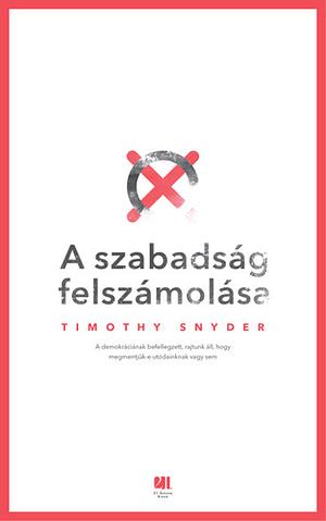 A szabadság felszámolása by Timothy Snyder