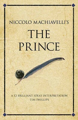 Niccolo Machiavelli's The Prince: A 52 brilliant ideas interpretation (Infinite Success Series) by Tim Phillips