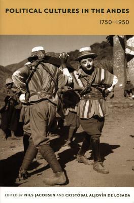 Political Cultures in the Andes, 1750-1950 by 