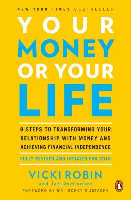 Your Money or Your Life: 9 Steps to Transforming Your Relationship with Money and Achieving Financial Independence: Fully Revised and Updated f by Joe Dominguez, Vicki Robin