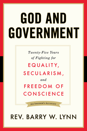 God and Government: Twenty-Five Years of Fighting for Equality, Secularism, and Freedom Of Conscience by Barry W. Lynn