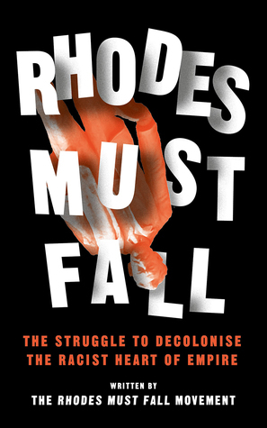 Rhodes Must Fall: The Struggle to Decolonise the Racist Heart of Empire by The Rhodes Must Fall Movement