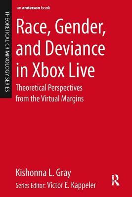 Race, Gender, and Deviance in Xbox Live: Theoretical Perspectives from the Virtual Margins by Kishonna L. Gray