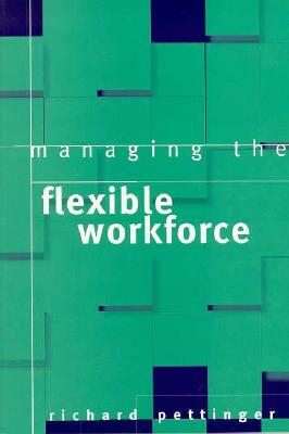 Managing the Flexible Workforce by Richard Pettinger