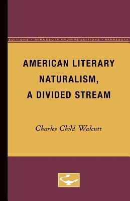 American Literary Naturalism, a Divided Stream by Charles Child Walcutt
