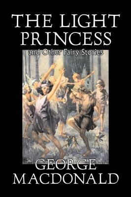 The Light Princess and Other Fairy Stories by George Macdonald, Fiction, Classics, Action & Adventure by George MacDonald