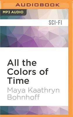 All the Colors of Time by Maya Kaathryn Bohnhoff