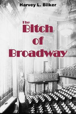 The Bitch of Broadway by Harvey L. Bilker