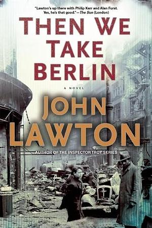 Then We Take Berlin: A Joel Wilderness Novel by John Lawton, John Lawton