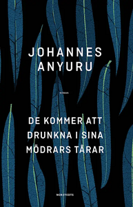 De kommer att drunkna i sina mödrars tårar by Johannes Anyuru