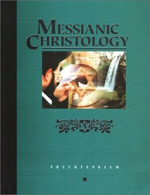 Messianic Christology by Arnold G. Fruchtenbaum