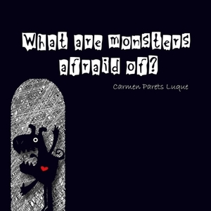 What are monsters afraid of? by Carmen Parets Luque