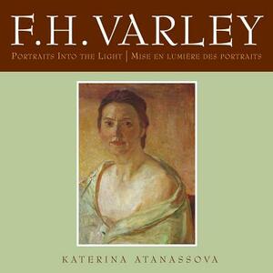 F.H. Varley: Portraits Into the Light/Mise En Lumière Des Portraits by Katerina Atanassova