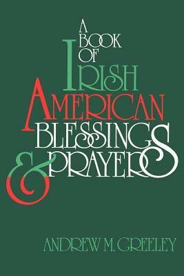 A Book of Irish American Blessings & Prayers by Andrew M. Greeley