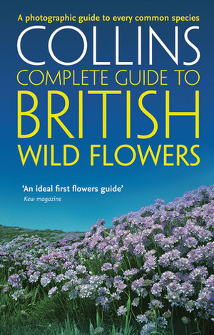 Collins Complete Guide to British Wild Flowers: A Photographic Guide to Every Common Species by Paul Sterry