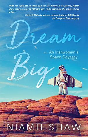 Dream Big: An Irishwoman's Space Odyssey by Niamh Shaw