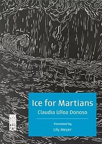 Ice for Martians: Hielo para Marcianos by Claudia Ulloa Donoso