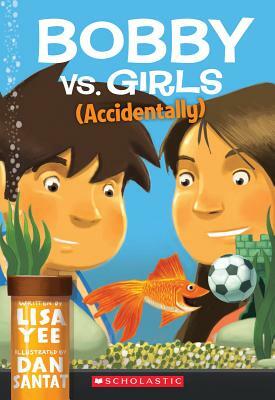 Bobby vs. Girls (Accidentally) by Lisa Yee