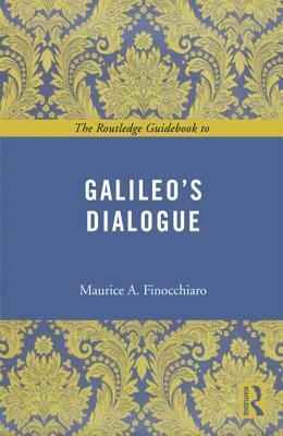 The Routledge Guidebook to Galileo's Dialogue by Maurice A. Finocchiaro