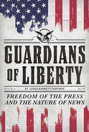 Guardians of Liberty: Freedom of the Press and the Nature of News by Linda Barrett Osborne