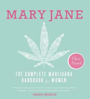 Mary Jane: The Complete Marijuana Handbook for Women by Cheri Sicard