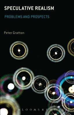 Speculative Realism: Problems and Prospects by Peter Gratton