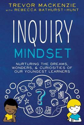 Inquiry Mindset by Rebecca Bathurst-Hunt, Trevor MacKenzie