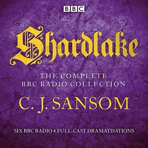 Shardlake: The Complete BBC Radio Collection by C.J. Sansom