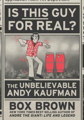 Is This Guy For Real?: The Unbelievable Andy Kaufman by Box Brown