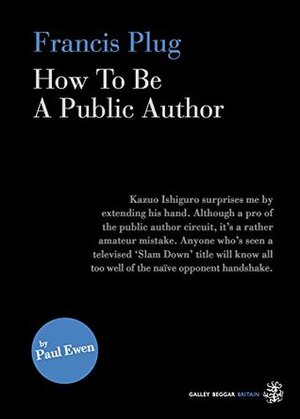 Francis Plug - How to Be a Public Author by Paul Ewen