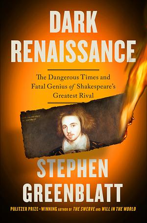 Dark Renaissance: The Dangerous Times and Fatal Genius of Shakespeare's Greatest Rival by Stephen Greenblatt