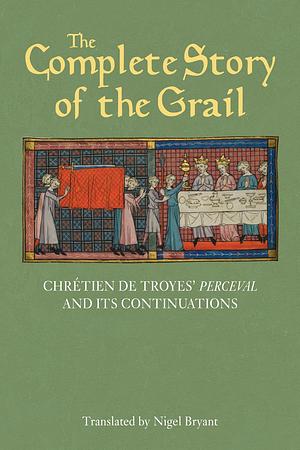 The Complete Story of the Grail: Chrétien de Troyes' Perceval and Its Continuations by Chrétien de Troyes