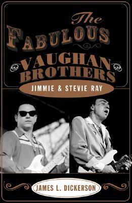 Fabulous Vaughan Brothers: Jimmie and Stevie Ray by James L. Dickerson