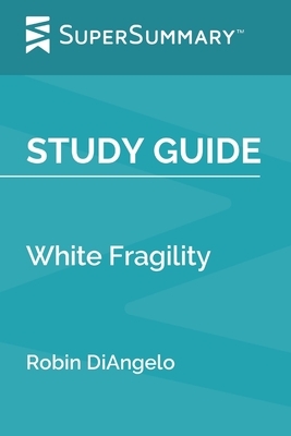 Study Guide: White Fragility by Robin DiAngelo (SuperSummary) by SuperSummary