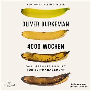 4000 Wochen: Das Leben ist zu kurz für Zeitmanagement by Oliver Burkeman