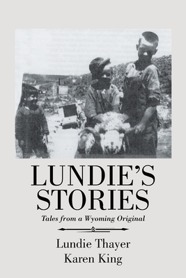 Lundie's Stories: Tales from a Wyoming Original by Karen King, Lundie Thayer