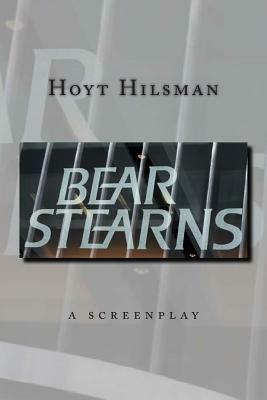 Bear Stearns: a screenplay by Hoyt Hilsman by Hoyt Hilsman