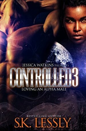 Controlled 3 - Loving An Alpha Male: The Finale by S.K. Lessly