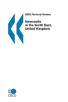 OECD Territorial Reviews Newcastle in the North East, United Kingdom by Oecd Publishing