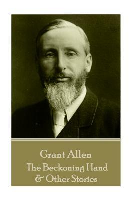 Grant Allen - The Beckoning Hand & Other Stories by Grant Allen